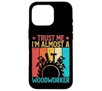 Carcasa para iPhone 16 Pro Trust Me I'm Almost A Woodworker - Funny Carpentry Carpenter