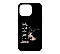 Carcasa para iPhone 16 Pro Why Walk When You Can Dance Ballet