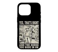 Carcasa para iPhone 16 Pro Yes That's Right and The Horse You Rode In On