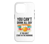 Carcasa para iPhone 16 Pro You Cant Drink All Day If You Dont Start in The Morning Beer