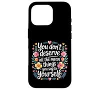 Carcasa para iPhone 16 Pro You Don’t Deserve The Things You Tell Yourself -