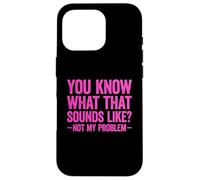 Carcasa para iPhone 16 Pro You Know What That Sounds Like Not My Problem