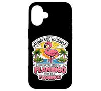 Carcasa para iPhone 16 Siempre sé tú Mismo a Menos Que Puedas ser un Flamenco y Luego sé una Broma