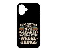 Carcasa para iPhone 16 Stop Praying For Me You'Re Saying It Wrong
