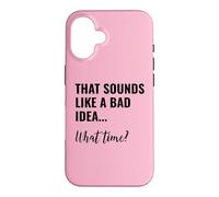 Carcasa para iPhone 16 That Sounds Like a Bad Idea What Time Men This is a Bad Idea