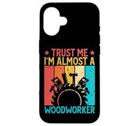 Carcasa para iPhone 16 Trust Me I'm Almost A Woodworker - Funny Carpentry Carpenter