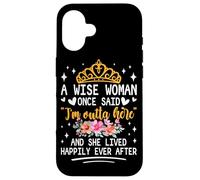 Carcasa para iPhone 16 Una Mujer Sabia Dijo Que Estoy Fuera de aquí y vivió Feliz