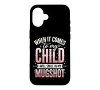 Carcasa para iPhone 16 When It Comes To My Child I Will Smile In My Mugshot