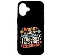 Carcasa para iPhone 16 Work Again Seriously I Thought I Did That Yesterday -