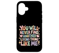 Carcasa para iPhone 16 You Will Never Find Another Living Thing Like Me -