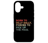 Carcasa para iPhone 17 Born To Dilly Dally, Forced To Pick Up The Pace Funny