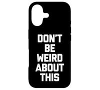 Carcasa para iPhone 17 Don't Be Weird About This - Divertido Dicho sarcástico Novedad