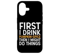 Carcasa para iPhone 17 First I Drink Pumpkin Spice Then I Might Do Things Humor