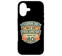 Carcasa para iPhone 17 I Look 30 Act 20 Feel Like 60 I Must Be 40 40th Birthday Fun