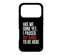 Carcasa para iPhone 17 Pro Are We Done Yet Paused My Game To Be Here Funny Gamer