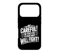Carcasa para iPhone 17 Pro Be Careful I'm Too Fat To Run Away Will Fight |-