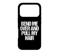 Carcasa para iPhone 17 Pro Bend Me Over & Pull My Hair - Divertido Dicho sarcástico Novedad