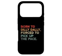 Carcasa para iPhone 17 Pro Born To Dilly Dally, Forced To Pick Up The Pace Funny