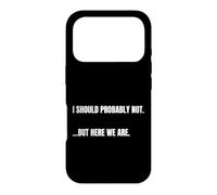 Carcasa para iPhone 17 Pro Cita sarcástica I Should Probably Not. But Here We Are Funny