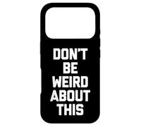 Carcasa para iPhone 17 Pro Don't Be Weird About This - Divertido Dicho sarcástico Novedad