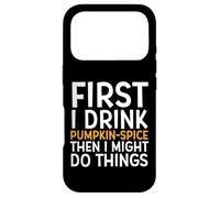 Carcasa para iPhone 17 Pro First I Drink Pumpkin Spice Then I Might Do Things Humor