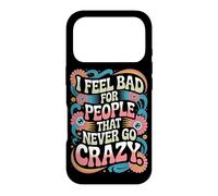 Carcasa para iPhone 17 Pro I Feel Bad For People That Never Go Crazy Locura Espontánea