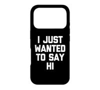 Carcasa para iPhone 17 Pro I Just Wanted To Say Hi - Novedad sarcástica Divertida