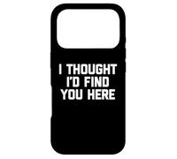 Carcasa para iPhone 17 Pro I Thought I'D Find You Here - Divertido Dicho sarcástico Novedad
