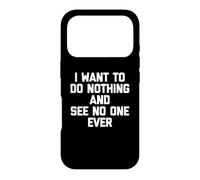 Carcasa para iPhone 17 Pro I Want To Do Nothing & See No One Ever Camiseta Divertida Diciendo