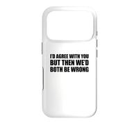 Carcasa para iPhone 17 Pro I'D Agree with You but Then We'D Both be Wrong