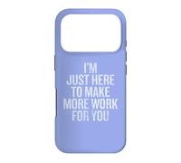 Carcasa para iPhone 17 Pro I'm Just Here to Make More Work for You