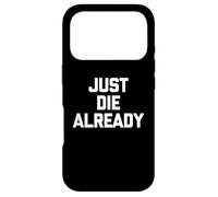 Carcasa para iPhone 17 Pro Just Die Already - Divertido Dicho sarcástico Lindo y Genial