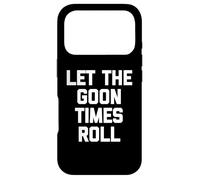Carcasa para iPhone 17 Pro Let The Goon Times Roll - Divertido Dicho sarcástico para Chicos y Hombres