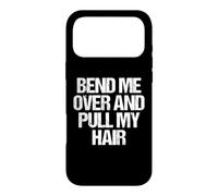 Carcasa para iPhone 17 Pro MAX Bend Me Over & Pull My Hair - Divertido Dicho sarcástico Novedad