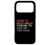 Carcasa para iPhone 17 Pro MAX Born To Dilly Dally, Forced To Pick Up The Pace Funny