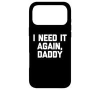 Carcasa para iPhone 17 Pro MAX I Need It Again, Daddy - Divertido Dicho sarcástico Lindo Novedad