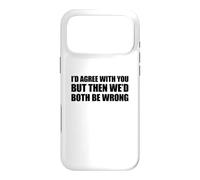 Carcasa para iPhone 17 Pro MAX I'D Agree with You but Then We'D Both be Wrong
