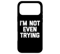 Carcasa para iPhone 17 Pro MAX I'm Not Even Trying - Divertido Dicho sarcástico Lindo y Genial Novedad