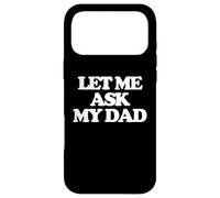 Carcasa para iPhone 17 Pro MAX Let Me Ask My Dad - Divertido Dicho sarcástico Lindo y Genial