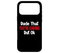Carcasa para iPhone 17 Pro MAX Rude That You'Re Leaving But Ok Sign You Are Dead to Us Work