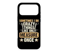 Carcasa para iPhone 17 Pro MAX Sometimes I Do Crazy Things Like Only Measure Once Carpenter