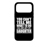 Carcasa para iPhone 17 Pro MAX You Cant Tell Me What To Do Not My Daughter Father's Day