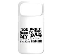 Carcasa para iPhone 17 Pro MAX You Don't Need to Meet My Dad I'm Just Like Him Funny