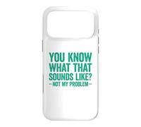 Carcasa para iPhone 17 Pro MAX You Know What That Sounds Like Not My Problem