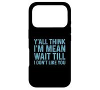 Carcasa para iPhone 17 Pro Y'all Think I'm Mean Wait Till I Don't Like You