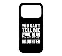 Carcasa para iPhone 17 Pro You Cant Tell Me What To Do Not My Daughter Father's Day