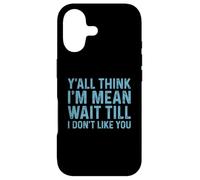 Carcasa para iPhone 17 Y'all Think I'm Mean Wait Till I Don't Like You