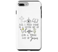 Carcasa para iPhone 7 Plus/8 Plus All Need I is Little Coffee & a Whole Lot of Jesus Faith God