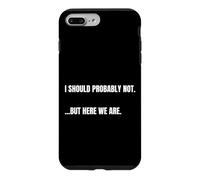 Carcasa para iPhone 7 Plus/8 Plus Cita sarcástica I Should Probably Not. But Here We Are Funny