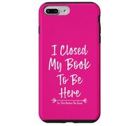 Carcasa para iPhone 7 Plus/8 Plus I Closed My Book To Be Here So This Better Be Good